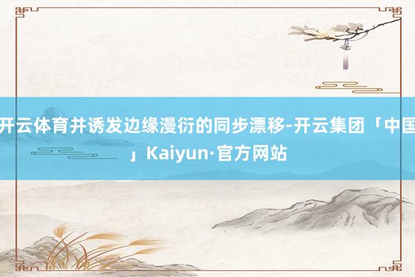 开云体育并诱发边缘漫衍的同步漂移-开云集团「中国」Kaiyun·官方网站