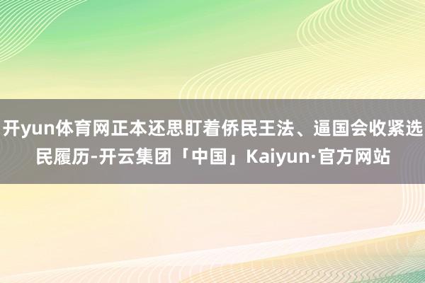 开yun体育网正本还思盯着侨民王法、逼国会收紧选民履历-开云集团「中国」Kaiyun·官方网站