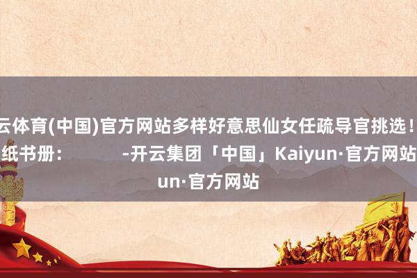 开云体育(中国)官方网站多样好意思仙女任疏导官挑选！壁纸书册：          -开云集团「中国」Kaiyun·官方网站
