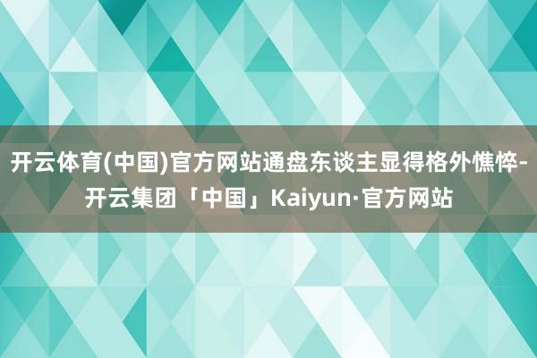 开云体育(中国)官方网站通盘东谈主显得格外憔悴-开云集团「中国」Kaiyun·官方网站